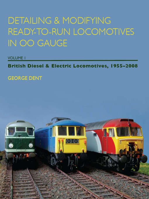 Title details for Detailing and Modifying Ready-to-Run Locomotives in 00 Gauge by George Dent - Available